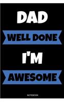 Dad Well Done I'm Awesome