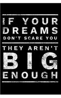 If Your Dreams Don't Scare You They Aren't Big Enough