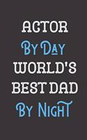 Actor By Day World's Best Dad By Night: Father Professional Title Journal Diary Notebook as Birthday, Anniversary, Christmas, Graduation Gifts. Makes A Great Gift From Girls Boys Men and W