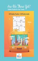 Are We There Yet?: Travel Sudoku Book for every Plane Journey, Road Trip & Cruise Vacation - 420 Logic Puzzles to Challenge Your Brain, 5 Difficulty Levels, Puzzle Gam(1 Are We There Yet? Sudoku)