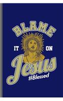 Blame it on Jesus #Blessed: Blessed Christianity Church Faith Preacher God Jesus Believer Christian Religion God Gift (6x9) Lined notebook Journal to write in