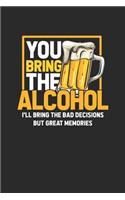 You Bring The Alcohol I'll Bring The Bad Decisions