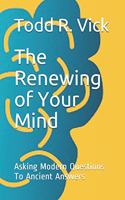 Renewing of Your Mind: Asking Modern Questions To Ancient Answers