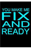You Make Me Fix And Ready