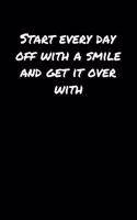 Start Every Day Off With A Smile and Get It Over With&#65533;