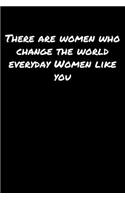 There Are Women Who Change The World Everyday Women Like You: A soft cover blank lined journal to jot down ideas, memories, goals, and anything else that comes to mind.