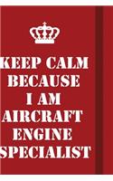 Keep Calm Because I Am Aircraft Engine Specialist