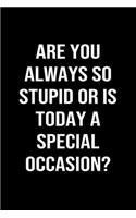 Are You Always So Stupid Or Is Today A Special Occasion: A funny soft cover blank lined journal to jot down ideas, memories, goals or whatever comes to mind.