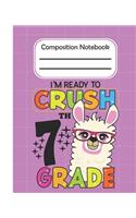 I'm Ready To Crush 7th Grade - Composition Notebook