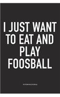 I Just Want To Eat And Play Foosball