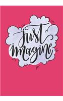 Just Imagine: Writing Journal 7 x 10 100+ Pages. Journal Notebook for Note Taking, Diary, Journaling, Gratitude and Reminder for Girls, Women and Men