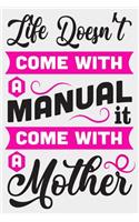 Life Doesn't come with a manual it come with a mother: Blank Lined Journal Mothers day gift ideas under 10 mothers day gift ideas from daughter mothers day gift ... mothers day gift daughter a mothers da