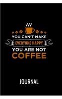 You Can't Make Everyone Happy If You Are Not Coffee Journal: 6x9 Coffee Theme Journal Notebook for Women and Men