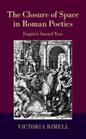 The Closure of Space in Roman Poetics: Empire's Inward Turn
