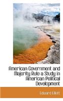 American Government and Majority Rule a Study in American Political Development: (English)