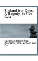 England Iron Days. a Tragedy, in Five Acts