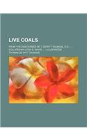 Live Coals; From the Discourses of T. DeWitt Talmage, D.D. Collated by Lydia E. White Illustrated