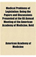 Medical Problems of Legislation; Being the Papers and Discussions Presented at the XLI Annual Meeting of the American Academy of Medicine, Held