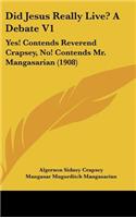 Did Jesus Really Live? a Debate V1: Yes! Contends Reverend Crapsey, No! Contends Mr. Mangasarian (1908)