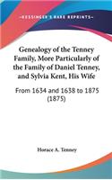 Genealogy of the Tenney Family, More Particularly of the Family of Daniel Tenney, and Sylvia Kent, His Wife: From 1634 and 1638 to 1875 (1875)