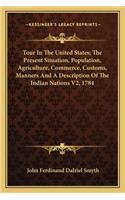 Tour In The United States; The Present Situation, Population, Agriculture, Commerce, Customs, Manners And A Description Of The Indian Nations V2, 1784