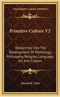 Primitive Culture V2: Researches Into The Development Of Mythology, Philosophy, Religion, Language, Art And Custom