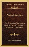Poetical Sketches: The Profession, the Broken Heart, Etc. with Stanzas for Music and Other Poems
