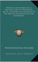 Physician and Patient Or, a Practical View of the Mutual Duties, Relations and Interests of the Medical Profession and the Community