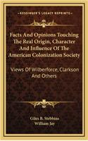 Facts and Opinions Touching the Real Origin, Character and Influence of the American Colonization Society