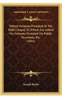 Fifteen Sermons Preached at the Rolls Chapel; To Which Are Added Six Sermons Preached on Public Occasions, Etc. (1841)