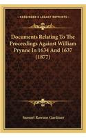 Documents Relating To The Proceedings Against William Prynne In 1634 And 1637 (1877)