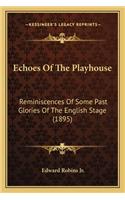 Echoes Of The Playhouse: Reminiscences Of Some Past Glories Of The English Stage (1895)