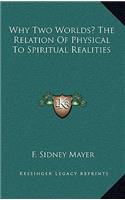 Why Two Worlds? the Relation of Physical to Spiritual Realities