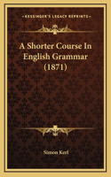 A Shorter Course in English Grammar (1871): (English)