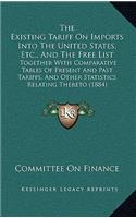 The Existing Tariff on Imports Into the United States, Etc., and the Free List: Together with Comparative Tables of Present and Past Tariffs, and Other Statistics Relating Thereto (1884)