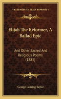 Elijah The Reformer, A Ballad Epic