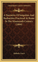 A Narrative Of Iniquities And Barbarities Practiced At Rome In The Nineteenth Century (1844)