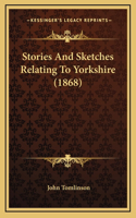 Stories And Sketches Relating To Yorkshire (1868)