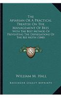 Apiarian Or A Practical Treatise On The Management Of Bees