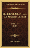 The Life Of Robert Hare, An American Chemist: 1781-1858 (1917)(English)