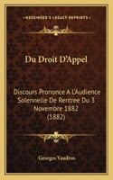 Du Droit D'Appel: Discours Prononce A L'Audience Solennelle De Rentree Du 3 Novembre 1882 (1882)