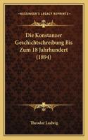 Die Konstanzer Geschichtschreibung Bis Zum 18 Jahrhundert (1894): (German)