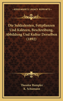 Die Sukkulenten, Fettpflanzen Und Kakteen, Beschreibung, Abbildung Und Kultur Derselben (1892)