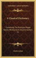 A Classical Dictionary: Containing The Principle Proper Names Mentioned In Ancient Authors V1