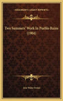 Two Summers' Work In Pueblo Ruins (1904)