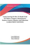 Camp Catering or How to Rustle Grub for Hikers, Campers, Mountaineers, Packers, Canoers, Hunters and Fisherman