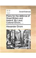 Plans for the Defence of Great Britain and Ireland. by Lieut. Colonel Dirom, ...