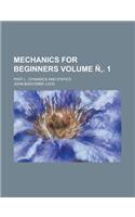 Mechanics for Beginners; Part I. - Dynamics and Statics Volume N . 1