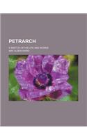 Petrarch; A Sketch of His Life and Works