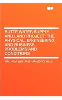 Butte Water Supply and Land Project: The Physical, Engineering and Business Problems and Conditions: The Physical, Engineering and Business Problems and Conditions